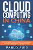 Cloud Computing in China: The Complete Guide to China's Cloud Market, Providers, Regulations, and Networking