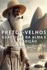 Pretos Velhos: Guardiões Da Alma E Da Tradição