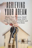 Achieving Your Dream: A Young Adult's Guide to Financial Freedom and Buying Your First Home