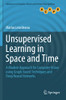 Unsupervised Learning In Space And Time: A Modern Approach For Computer Vision Using Graph-Based Techniques And Deep Neural Networks (Advances In Computer Vision And Pattern Recognition)