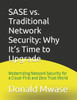 SASE vs. Traditional Network Security: Why It's Time to Upgrade: Modernizing Network Security for a Cloud-First and Zero Trust World