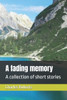 A fading memory: A collection of short stories