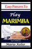Easy Pattern To Play Marimba: A Step-By-Step Guide To Mastering Rhythms, Techniques, And Styles For All Skill Levels