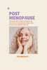 Post Menopause: The Essential Guide to Balancing Hormones, Managing Weight, and Embracing Ageless Beauty