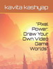 "Pixel Power: Draw Your Own Video Game Worlds"