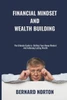 Financial Mindset And Wealth building: Master the Wealth Mindset, Build Financial Freedom, and Secure Your Future. The Ultimate Guide to Shifting Your