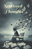 Scattered Thoughts: Short scattered poems