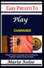 Easy Pattern To Play charango: A Beginner's Guide To Strumming, Chords, And Mastering Traditional & Modern Charango Techniques"