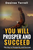 You Will Prosper and Succeed: The Key to Prosperity and Success