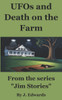 UFOs and Death on the Farm: From the series "Jim Stories"