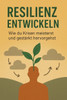 Resilienz entwickeln: Wie du Krisen meisterst und gestärkt hervorgehst