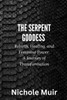 The Serpent Goddess - Rebirth, Healing, and Feminine Power: A Journey of Transformation