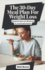 The 30-Day Meal Plan for Weight Loss: Simple Recipes and Workouts for Sustainable Results