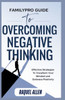 FamilyPro Guide to Overcoming Negative Thinking: Effective Strategies to Transform Your Mindset and Embrace Positivity