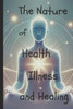 The Nature of Health, Illness, and Healing Through Consciousness