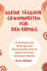 Kleine Tägliche Gewohnheiten Für Den Erfolg: 10 Einfache Und Wirkungsvolle Gewohnheiten, Die Ihr Leben Für Immer Verändern Werden