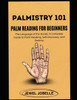 Palmistry 101: PALM READING FOR BEGINNERS: Decode Your Palm, Unlock Your Potential, and Master the Art of Hand Reading