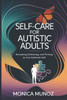 Self-Care for Autistic Adults: Unmasking, Embracing and Thriving as Your Authentic Self