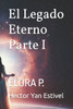 El Legado Eterno Parte I: Elora P.