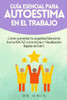 Guía Esencial Para Autoestima En El Trabajo: Cómo aumentar tu seguridad laboral de forma EFICAZ con la técnica "Visualización Rápida de Éxito".