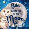 Bibi Loves You to the Moon and Back: A Beautiful Story of Love That Stretches as Far as the Stars