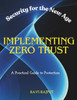 Implementing Zero Trust: Security for the New Age A Practical Guide to Protection