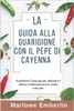 La Guida Alla Guarigione Con Il Pepe Di Cayenna: Aumentare l'energia per alleviare il dolore e disintossicarsi in modo naturale