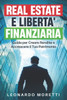 Real Estate E Liberta' Finanziaria: Guida per creare rendite e accrescere il tuo patrimonio Mentalità imprenditoriale e strategie per costruire ricche