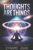 Thoughts Are Things: Harnessing Thought to Transform Reality