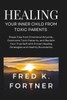 Healing Your Inner Child from Toxic Parents: Break Free from Emotional Wounds, Overcome Toxic Patterns, and Reclaim Your True Self with Proven Healing