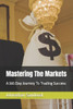 Mastering The Markets: A 365 Day Journey To Trading Success