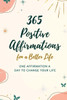 365 Positive Affirmations for a Better Life: One Affirmation a Day to Change Your Life