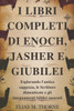 I Libri Completi Di Enoch, Jasher E Giubilei: Esplorando l'antica saggezza, le Scritture dimenticate e gli insegnamenti biblici nascosti