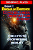 Enigma of Existence: Consciousness, Energy and Information: The Keys to Deciphering Reality