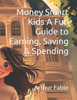 Money Smart Kids A Fun Guide to Earning, Saving & Spending