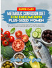 Super Easy Metabolic Confusion Diet for Endomorph Plus-Sized Women: Boost metabolism, burn fat, and lose weight with 5-ingredient recipes ready in 30