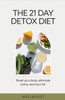 The 21-Day Detox Diet: Reset Your Body, Eliminate Toxins, and Burn Fat