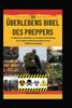 Die Überlebens Bibel Des Preppers: Praktischer Leitfaden zur Krisenvorbereitung, zum Leben ohne Stromnetz und zur Selbstversorgung