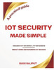IoT Security Made Simple: Prevent IoT hacking Protect your business IoT networks Secure your smart home gadgets A practical guide for IoT security