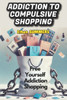 Addiction to Compulsive Shopping: Free Yourself Addiction Shopping