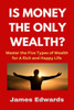 Is Money the Only Wealth?: Master the Five Types of Wealth for A Rich and Happy Life