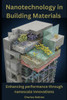 Nanotechnology in Building Materials: Revolutionizing Construction with Nanoscale Innovations