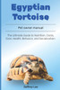 Egyptian tortoise: The Ultimate Guide to Nutrition, Costs, Care, Health, Behavior, and Socialization.