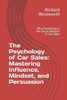 The Psychology of Car Sales: Mastering Influence, Mindset, and Persuasion: Why Psychology is the Secret Weapon in Car Sales