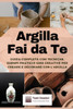 Argilla Fai da Te: Guida Completa con Tecniche, Esempi Pratici e Idee Creative per Creare e Decorare con l'Argilla