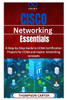 Cisco Networking Essentials: A Step-by-Step Guide to CCNA Certification Prepare for CCNA and master networking concepts