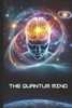 The Quantum Mind: How Thought, Energy, and Consciousness Shape Reality