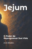 Jejum: O Poder de Reprogramar Sua Vida