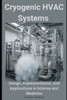Cryogenic HVAC Systems: Design, Implementation, and Applications in Science and Medicine