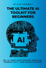 The Ultimate AI Toolkit for Beginners: 25+ AI Tools for Content Creation, Productivity, and Online Success